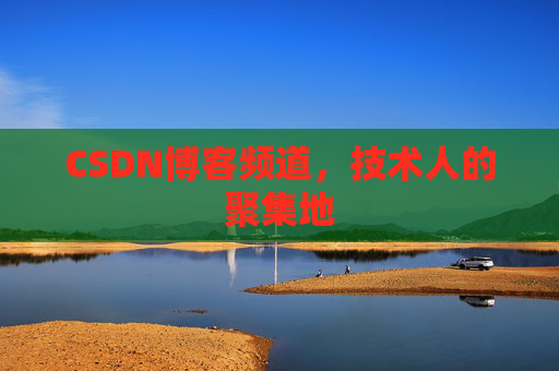 CSDN博客频道,技术人的聚集地